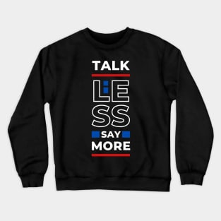 TALK LESS SAY MORE Crewneck Sweatshirt